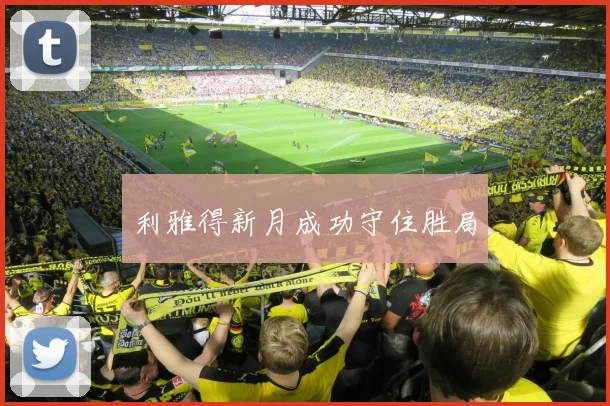 利雅得新月成功守住胜局